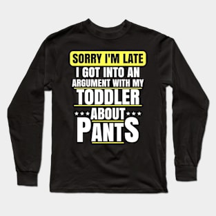 Sorry Im Late Arguing With Toddler About Pants Funny Mom Long Sleeve T-Shirt